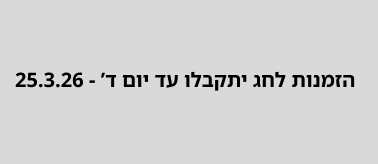 הזמנות לחג עד ה 25.3